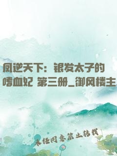 凤逆天下：银发太子的嗜血妃 第三册
